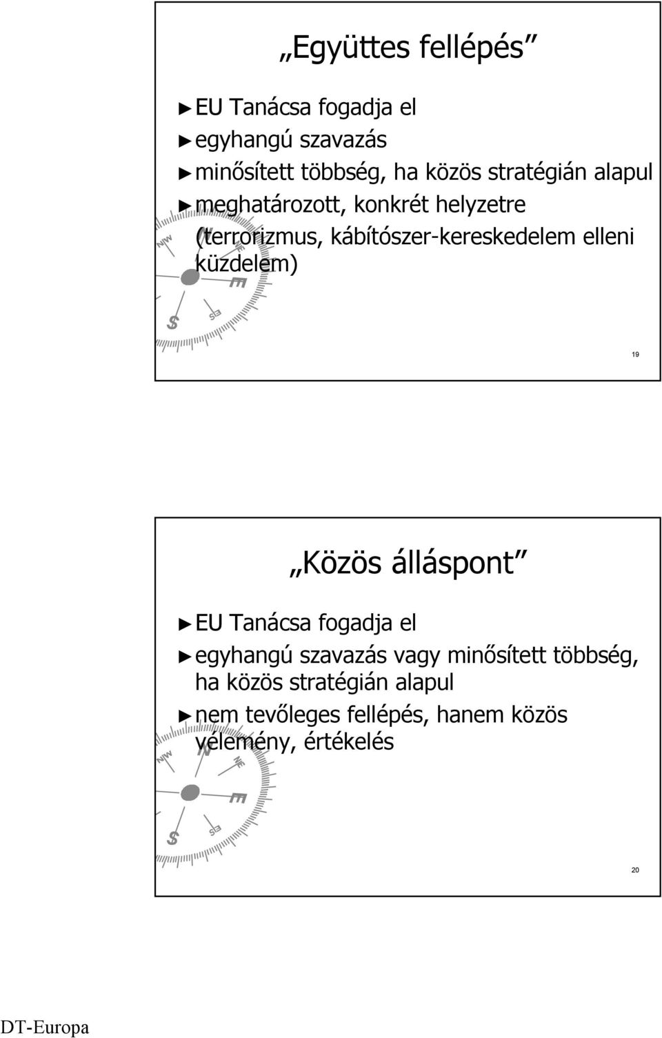 elleni küzdelem) 19 Közös álláspont EU Tanácsa fogadja el egyhangú szavazás vagy