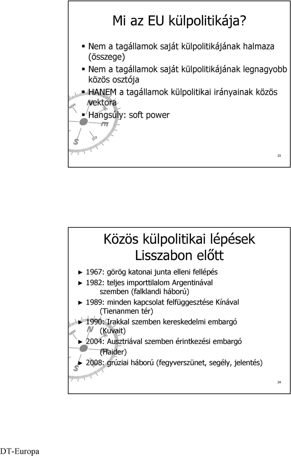 külpolitikai irányainak közös vektora Hangsúly: soft power 23 Közös külpolitikai lépések Lisszabon előtt 1967: görög katonai junta elleni fellépés