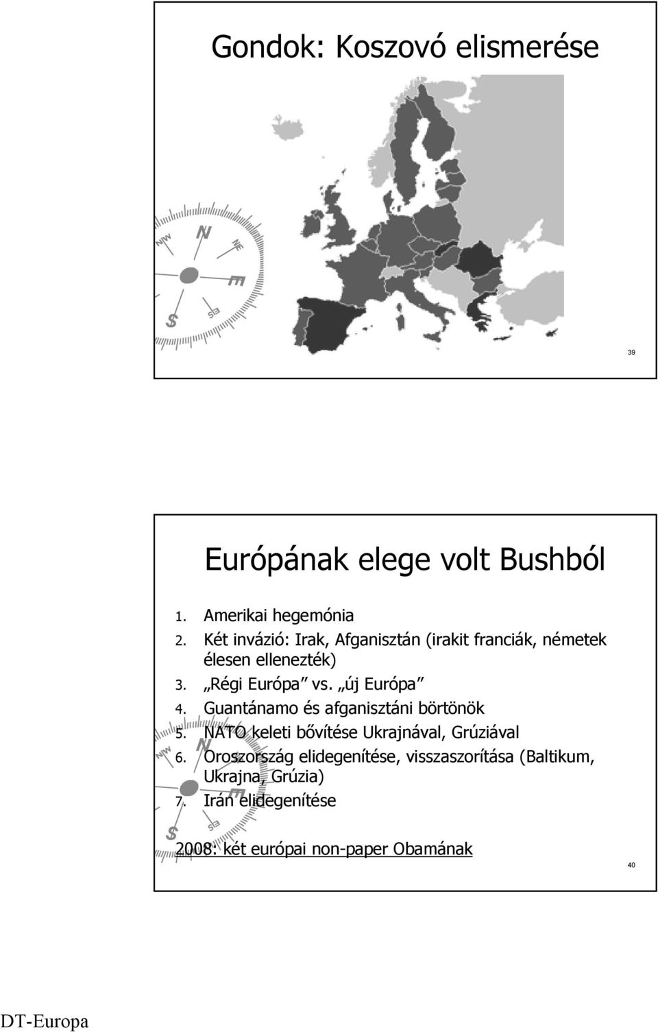 új Európa 4. Guantánamo és afganisztáni börtönök 5. NATO keleti bővítése Ukrajnával, Grúziával 6.