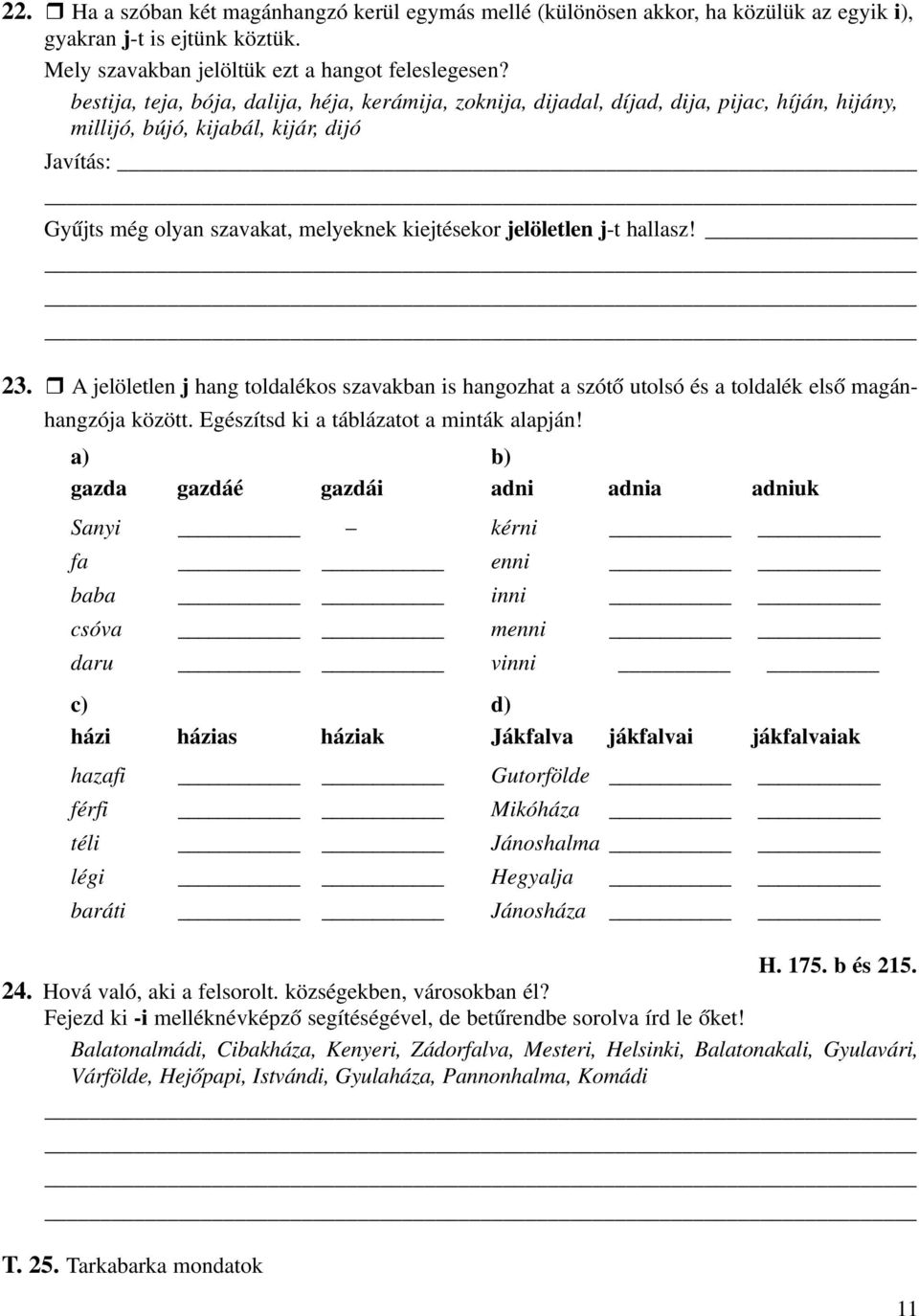 jelöletlen j-t hallasz! 23. A jelöletlen j hang toldalékos szavakban is hangozhat a szótõ utolsó és a toldalék elsõ magánhangzója között. Egészítsd ki a táblázatot a minták alapján!