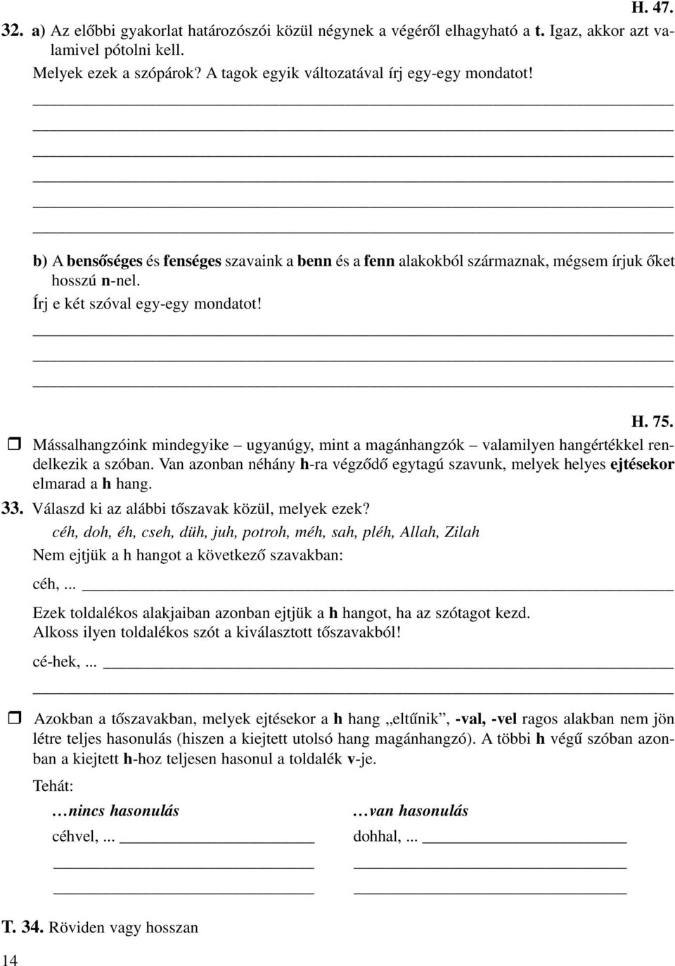 Mássalhangzóink mindegyike ugyanúgy, mint a magánhangzók valamilyen hangértékkel rendelkezik a szóban. Van azonban néhány h-ra végzõdõ egytagú szavunk, melyek helyes ejtésekor elmarad a h hang. 33.