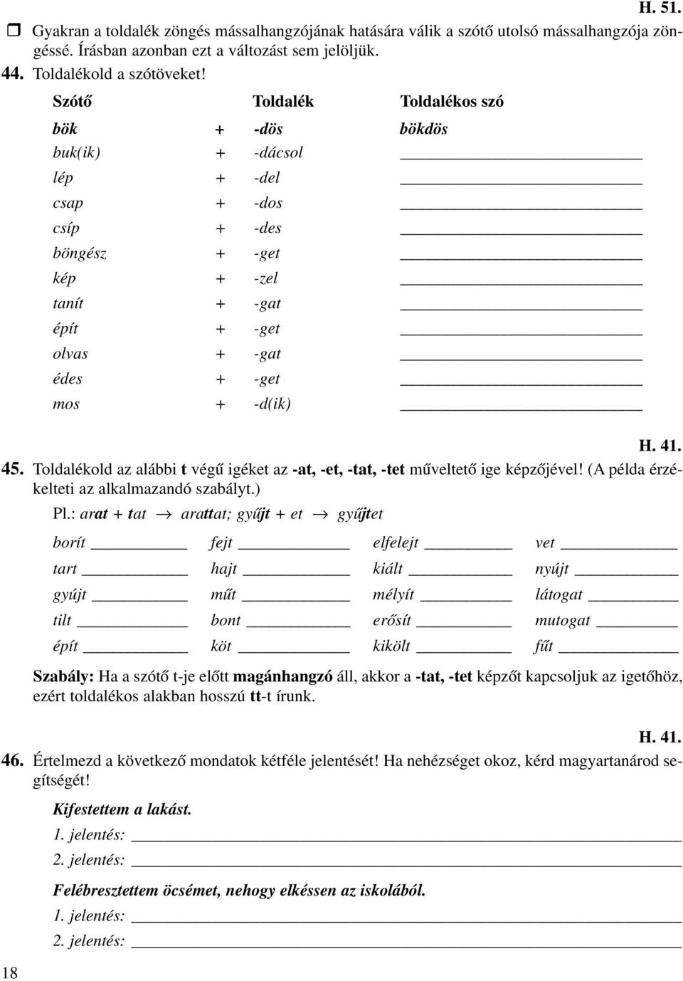 Toldalékold az alábbi t végû igéket az -at, -et, -tat, -tet mûveltetõ ige képzõjével! (A példa érzékelteti az alkalmazandó szabályt.) Pl.