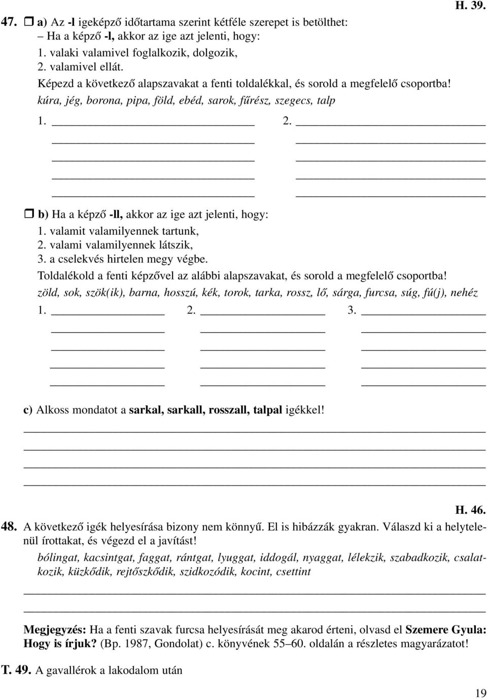 1. 2. 1. 2. 1. 2. 1. 2. b) Ha a képzõ -ll, akkor az ige azt jelenti, hogy: 1. valamit valamilyennek tartunk, 2. valami valamilyennek látszik, 3. a cselekvés hirtelen megy végbe.