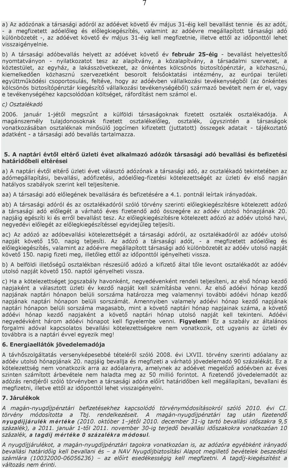 b) A társasági adóbevallás helyett az adóévet követő év február 25-éig - bevallást helyettesítő nyomtatványon - nyilatkozatot tesz az alapítvány, a közalapítvány, a társadalmi szervezet, a