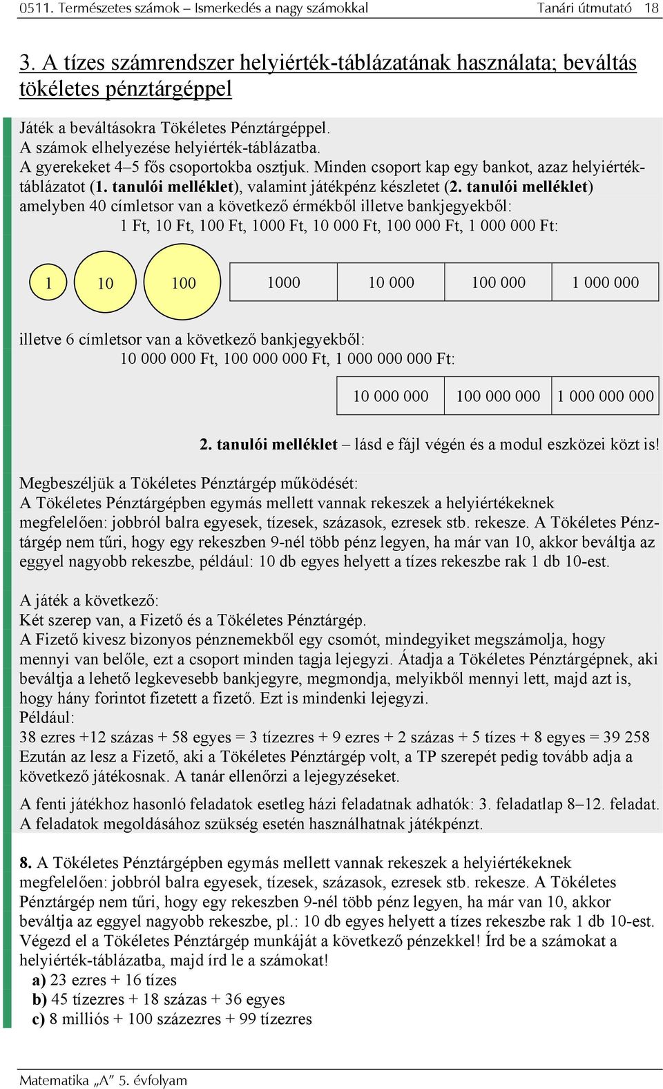 A gyerekeket 4 5 fős csoportokba osztjuk. Minden csoport kap egy bankot, azaz helyiértéktáblázatot (. tanulói melléklet), valamint játékpénz készletet (2.