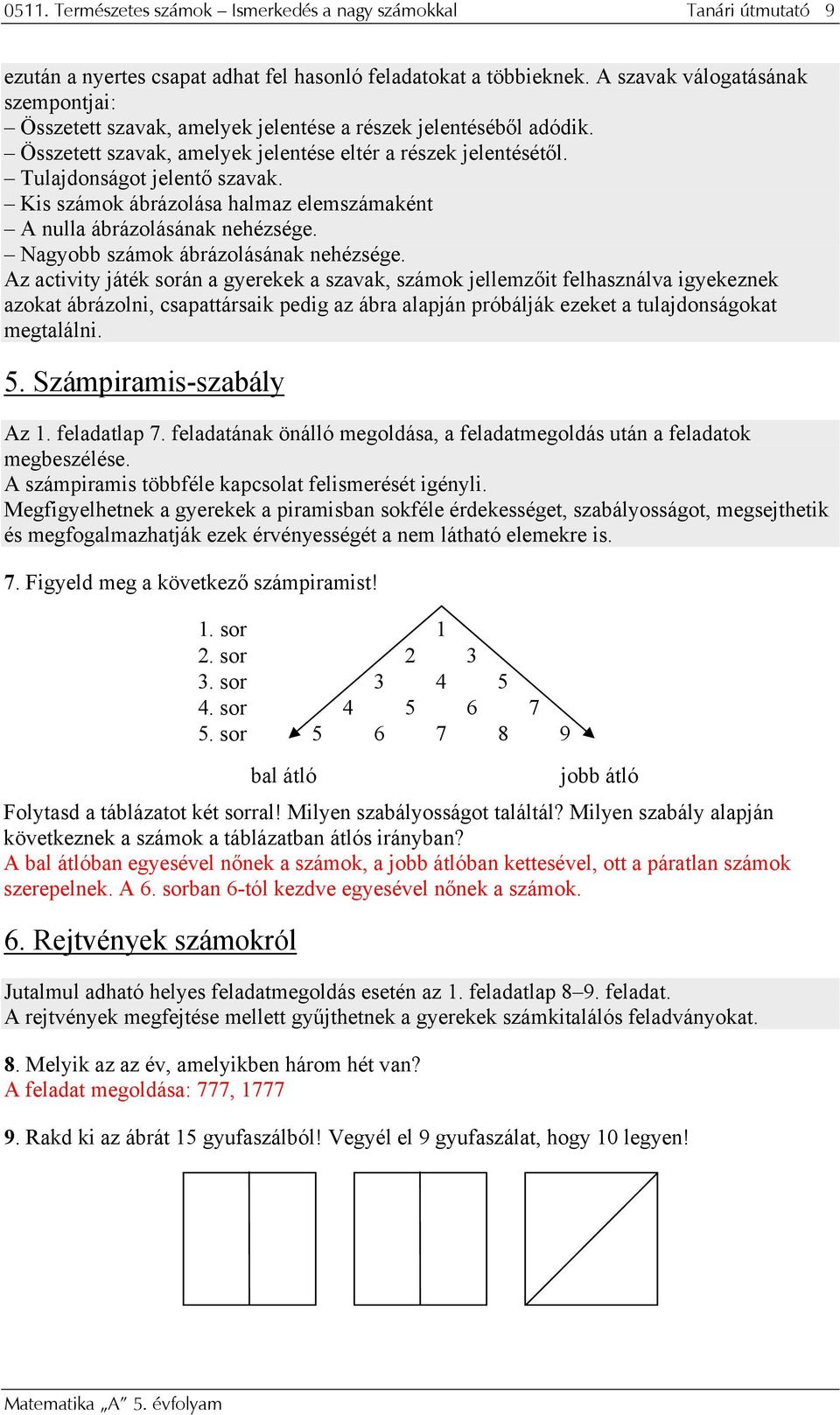 Kis számok ábrázolása halmaz elemszámaként A nulla ábrázolásának nehézsége. Nagyobb számok ábrázolásának nehézsége.