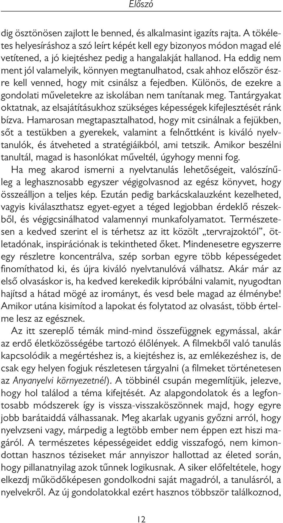 Ha eddig nem ment jól valamelyik, könnyen megtanulhatod, csak ahhoz először észre kell venned, hogy mit csinálsz a fejedben. Különös, de ezekre a gondolati műveletekre az iskolában nem tanítanak meg.