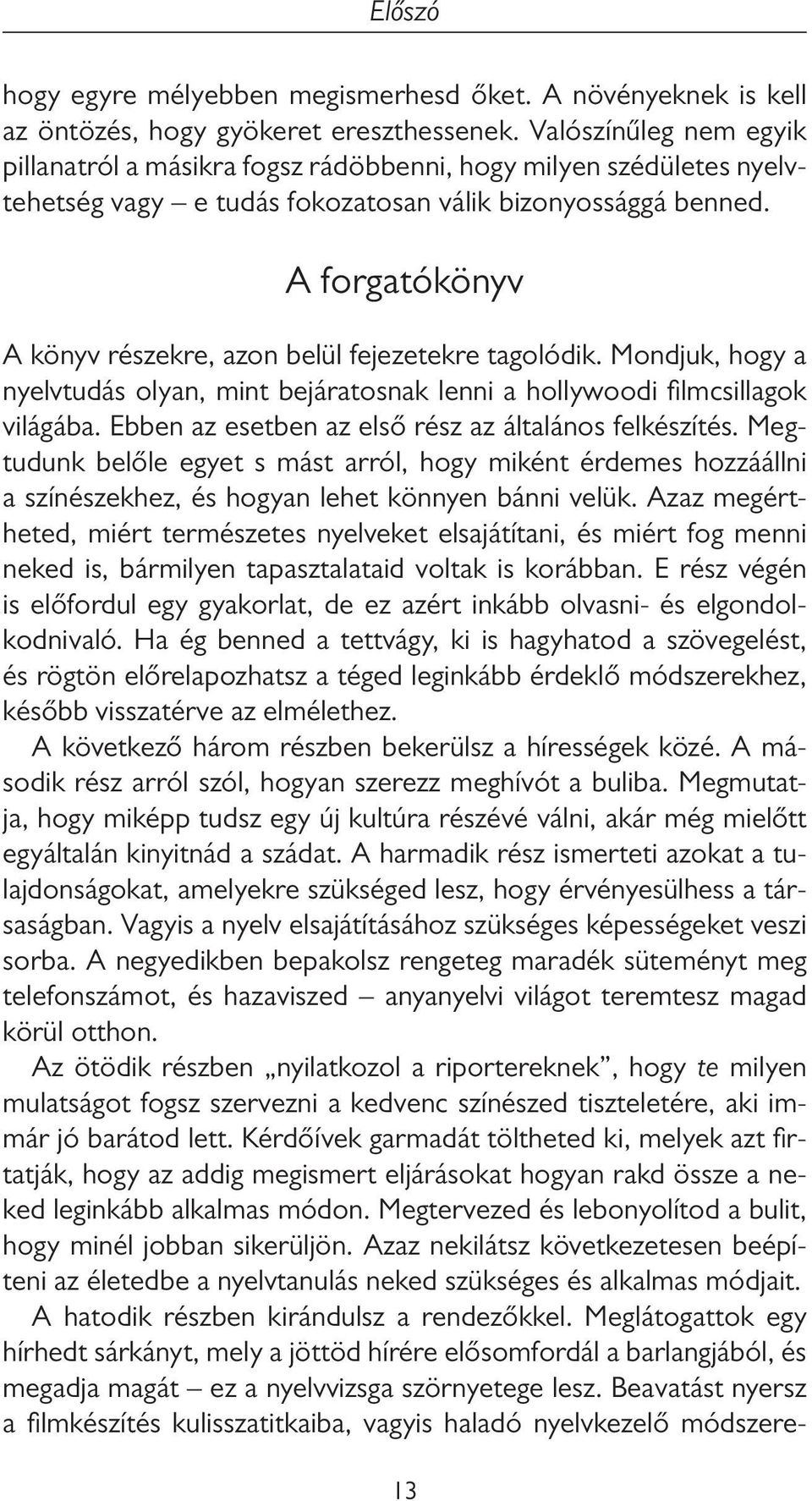 A forgatókönyv A könyv részekre, azon belül fejezetekre tagolódik. Mondjuk, hogy a nyelvtudás olyan, mint bejáratosnak lenni a hollywoodi filmcsillagok világába.