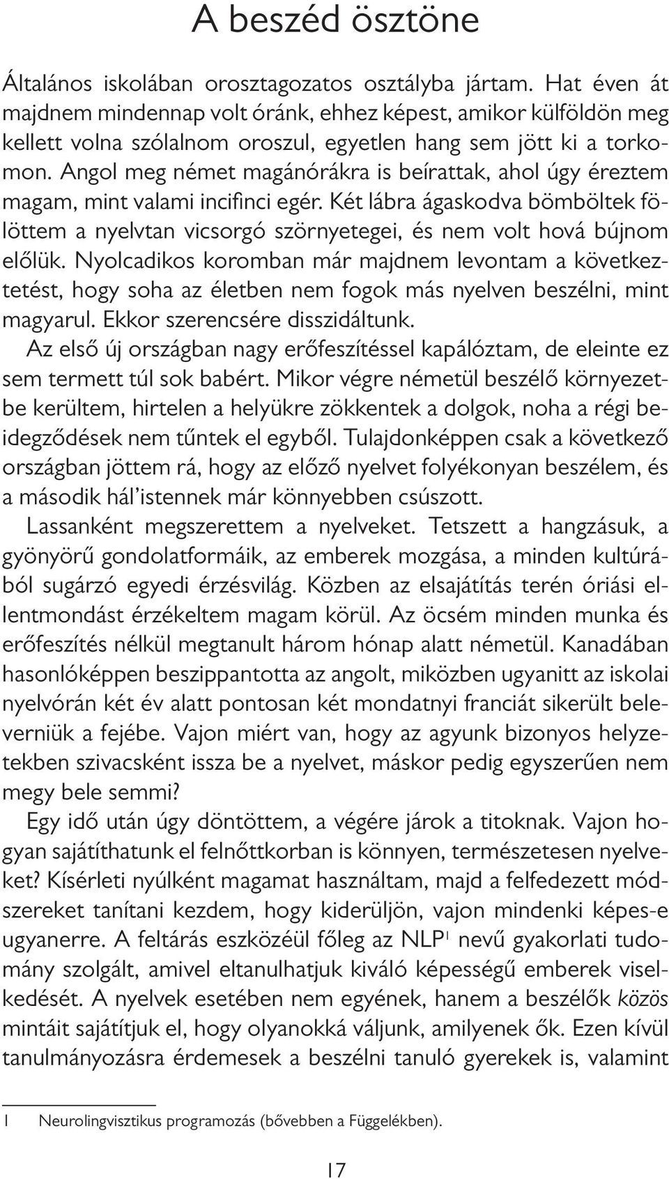 Nyolcadikos koromban már majdnem levontam a következtetést, hogy soha az életben nem fogok más nyelven beszélni, mint magyarul. Ekkor szerencsére disszidáltunk.