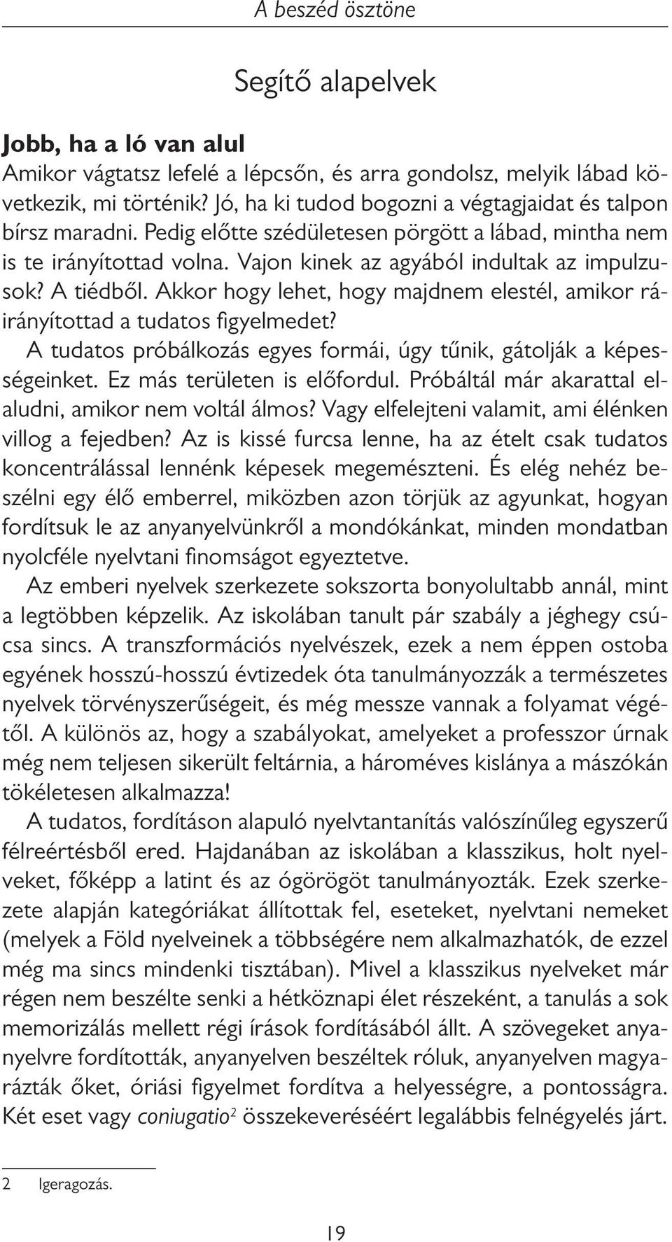 Akkor hogy lehet, hogy majdnem elestél, amikor ráirányítottad a tudatos figyelmedet? A tudatos próbálkozás egyes formái, úgy tűnik, gátolják a képességeinket. Ez más területen is előfordul.