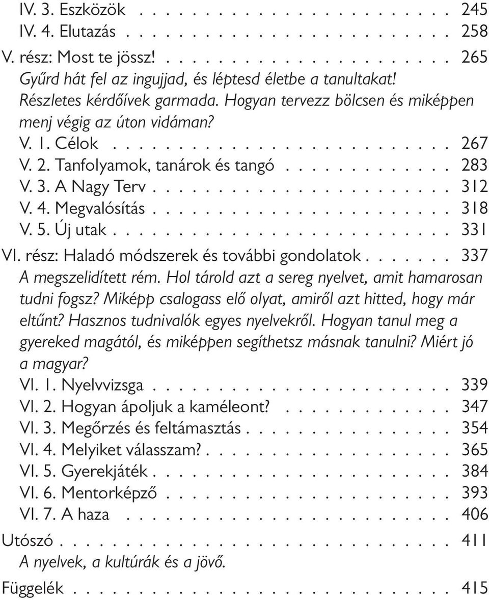 A Nagy Terv....................... 312 V. 4. Megvalósítás....................... 318 V. 5. Új utak.......................... 331 VI. rész: Haladó módszerek és további gondolatok.