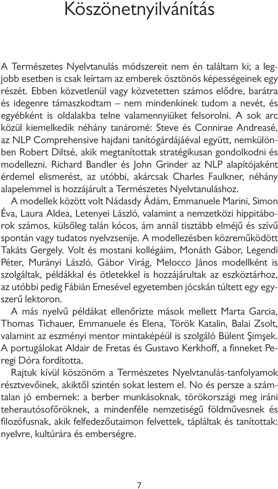 A sok arc közül kiemelkedik néhány tanáromé: Steve és Connirae Andreasé, az NLP Comprehensive hajdani tanítógárdájáéval együtt, nemkülönben Robert Diltsé, akik megtanítottak stratégikusan gondolkodni