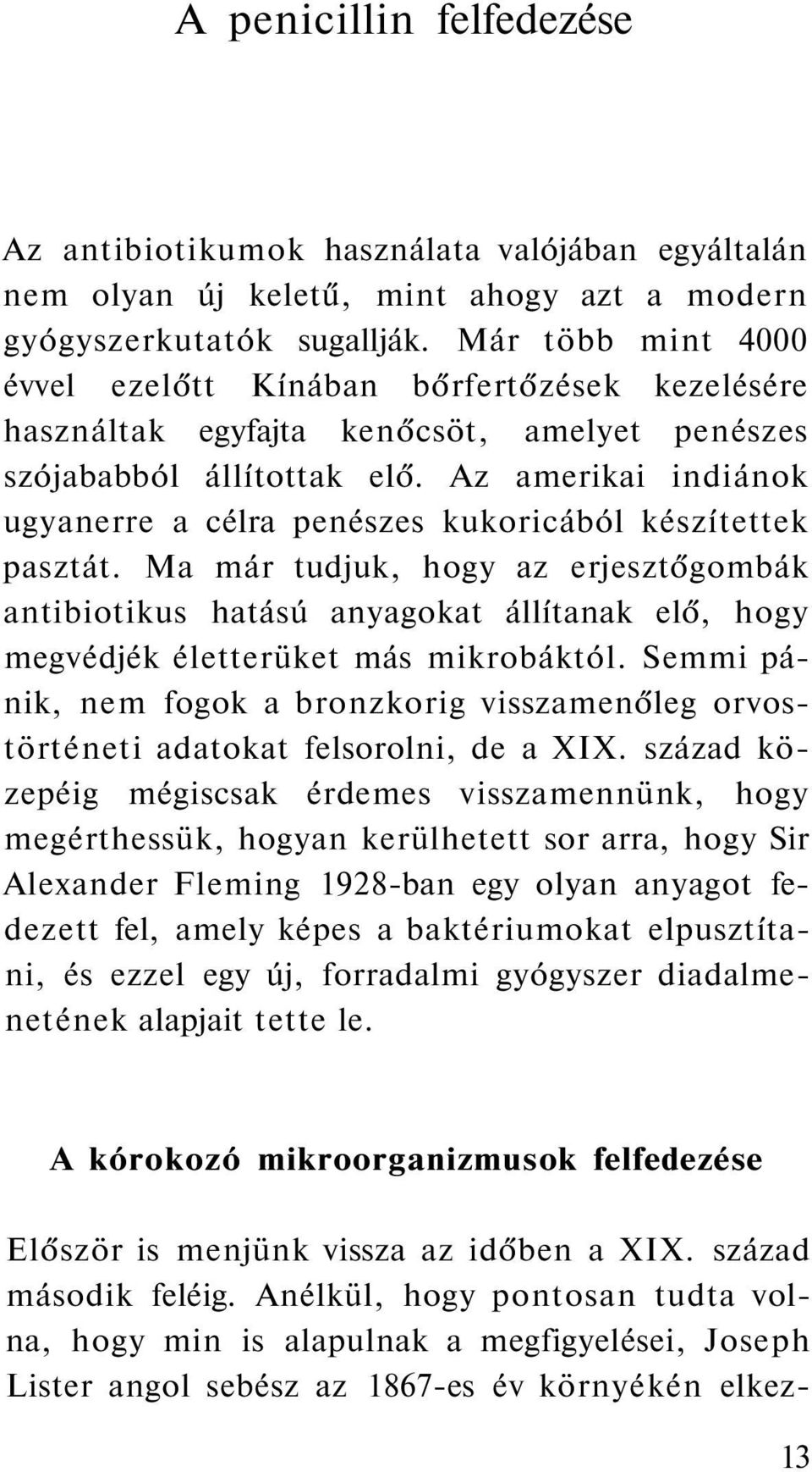 Az amerikai indiánok ugyanerre a célra penészes kukoricából készítettek pasztát.