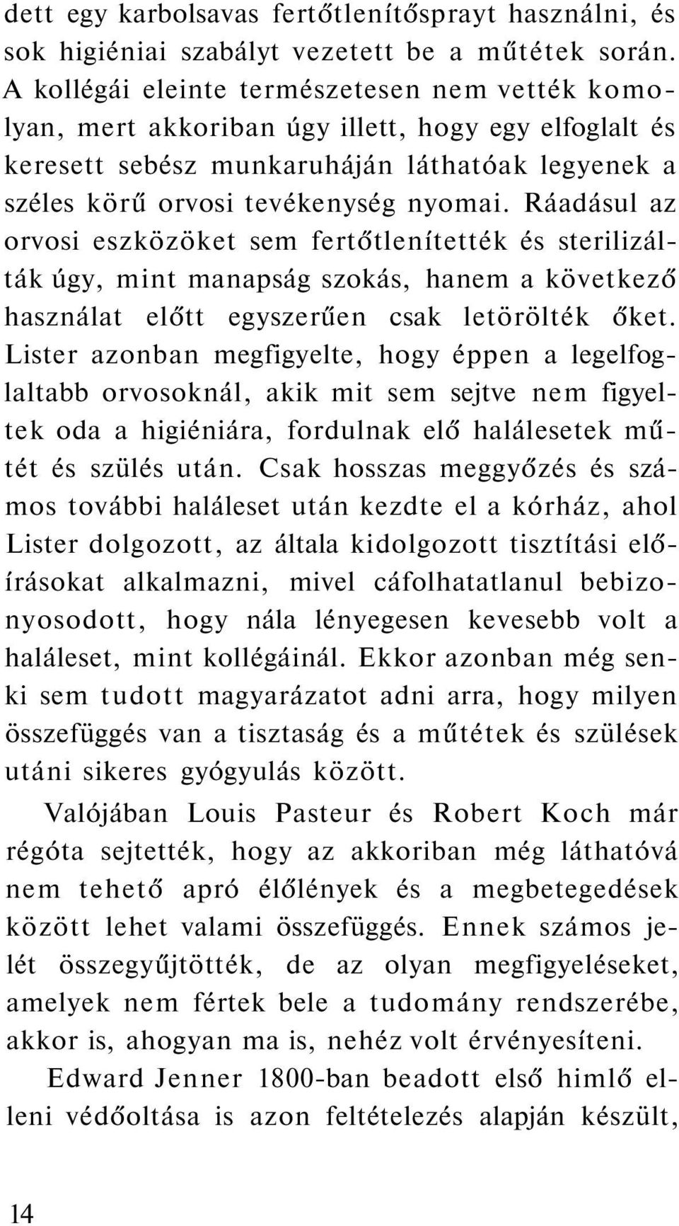 Ráadásul az orvosi eszközöket sem fertőtlenítették és sterilizálták úgy, mint manapság szokás, hanem a következő használat előtt egyszerűen csak letörölték őket.