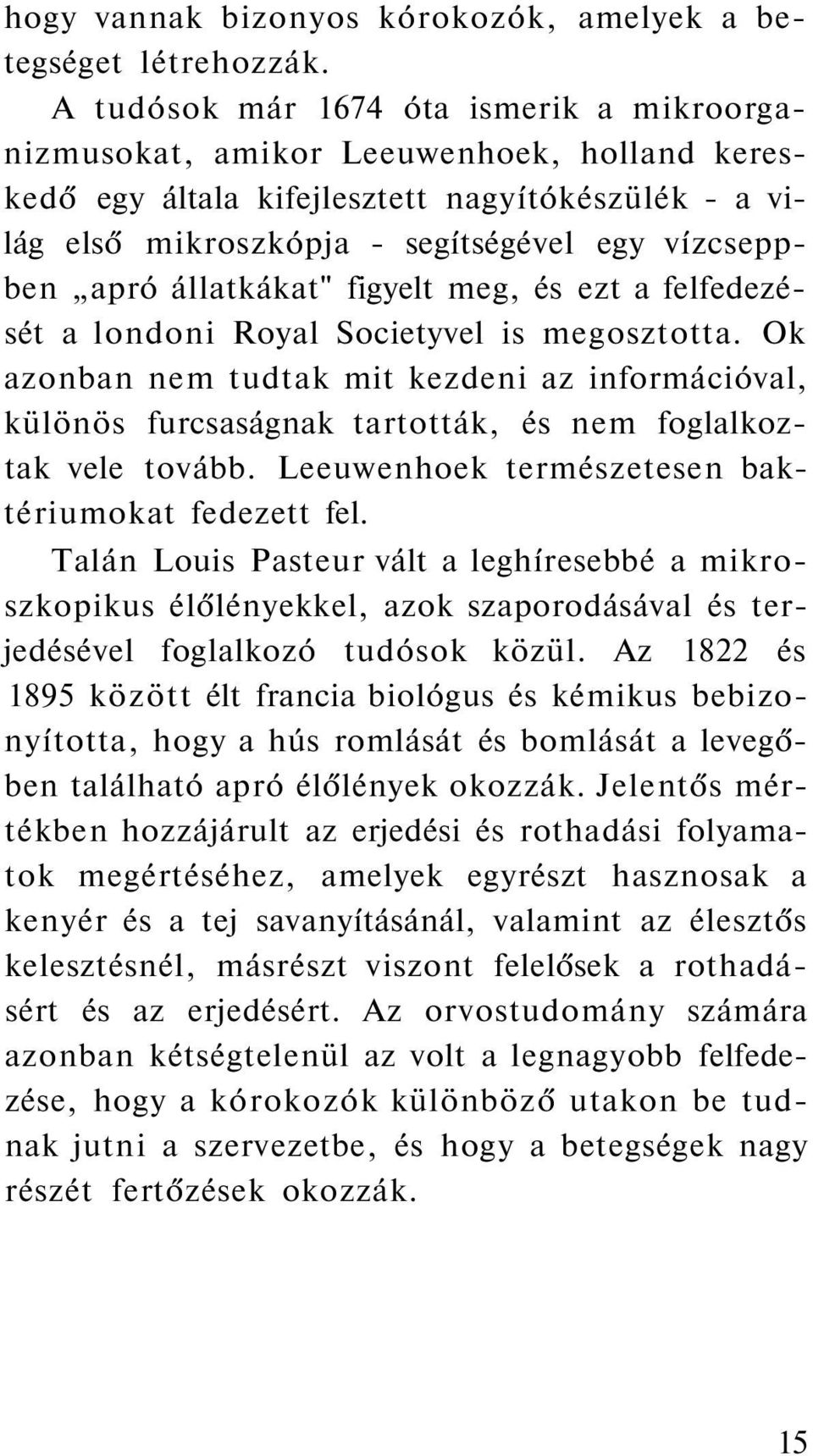 állatkákat" figyelt meg, és ezt a felfedezését a londoni Royal Societyvel is megosztotta.