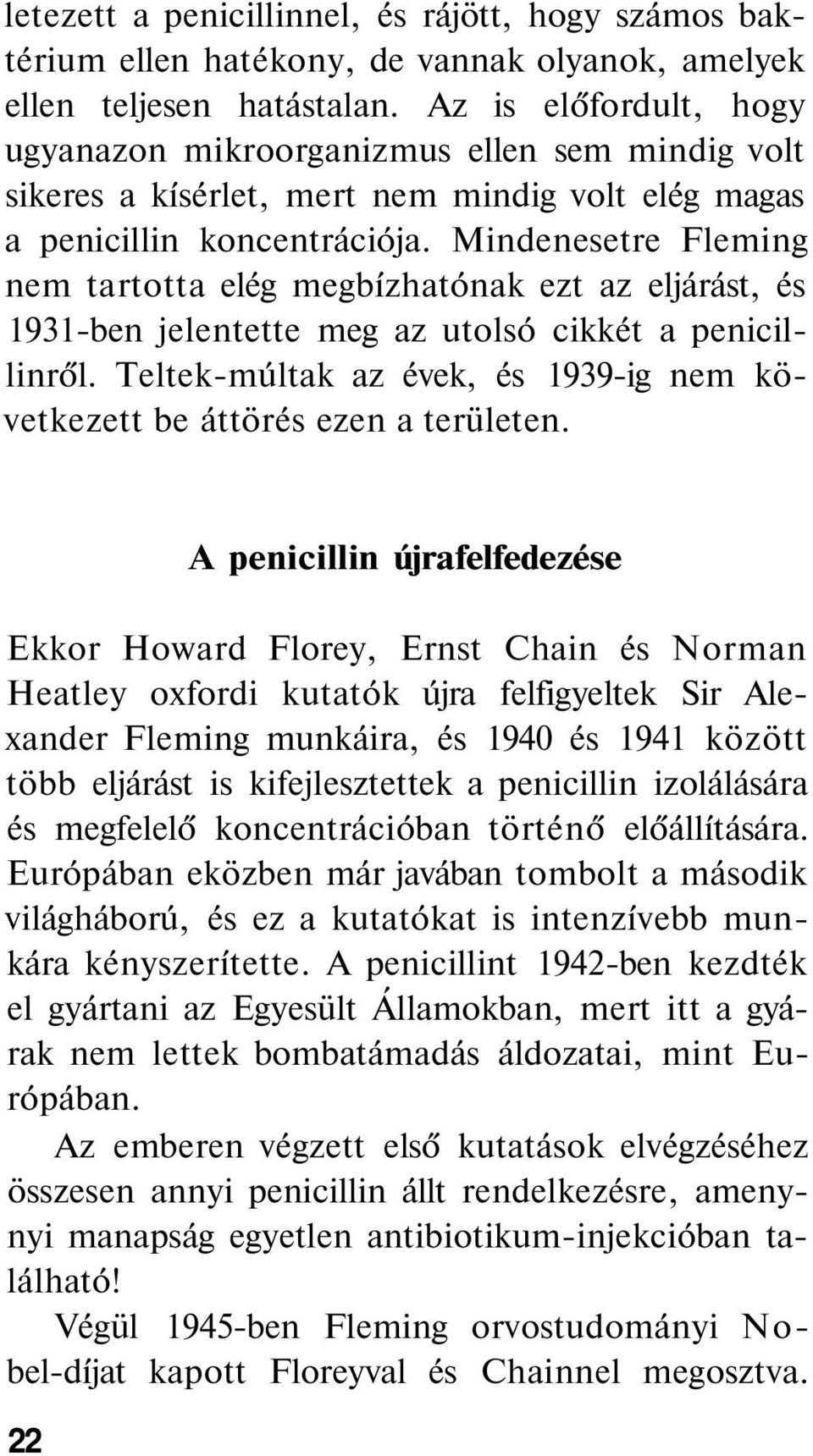 Mindenesetre Fleming nem tartotta elég megbízhatónak ezt az eljárást, és 1931-ben jelentette meg az utolsó cikkét a penicillinről.