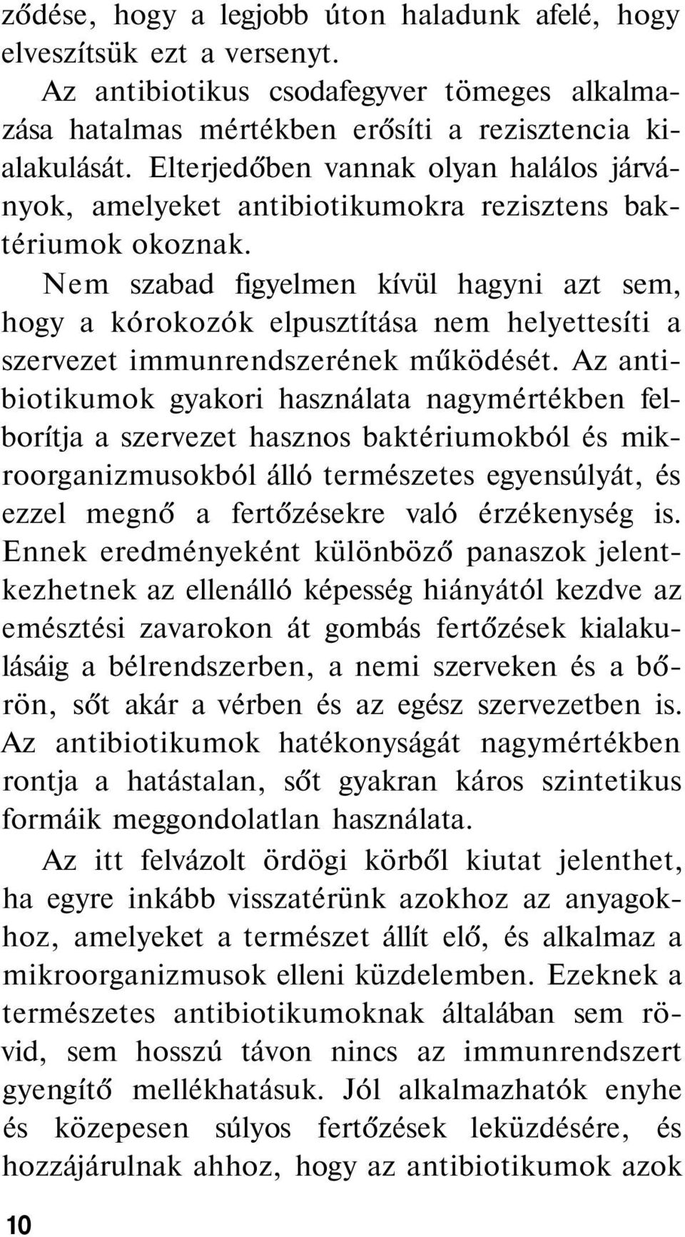 Nem szabad figyelmen kívül hagyni azt sem, hogy a kórokozók elpusztítása nem helyettesíti a szervezet immunrendszerének működését.