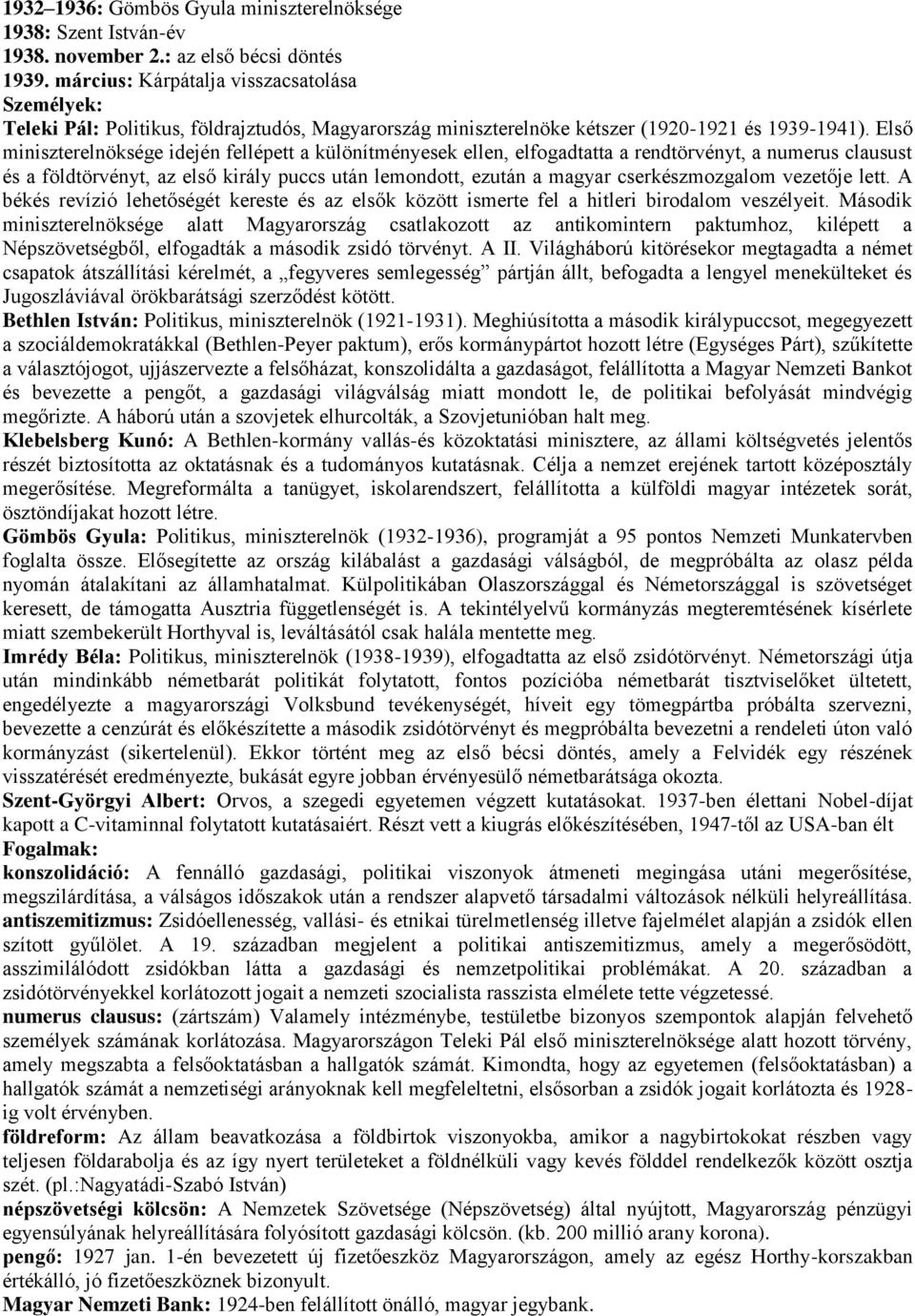 Első miniszterelnöksége idején fellépett a különítményesek ellen, elfogadtatta a rendtörvényt, a numerus clausust és a földtörvényt, az első király puccs után lemondott, ezután a magyar