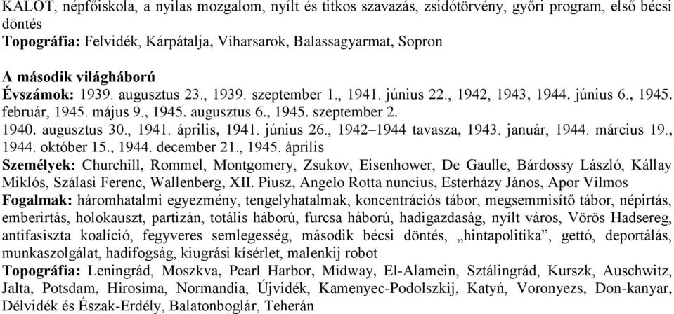 augusztus 30., 1941. április, 1941. június 26., 1942 1944 tavasza, 1943. január, 1944. március 19., 1944. október 15., 1944. december 21., 1945.