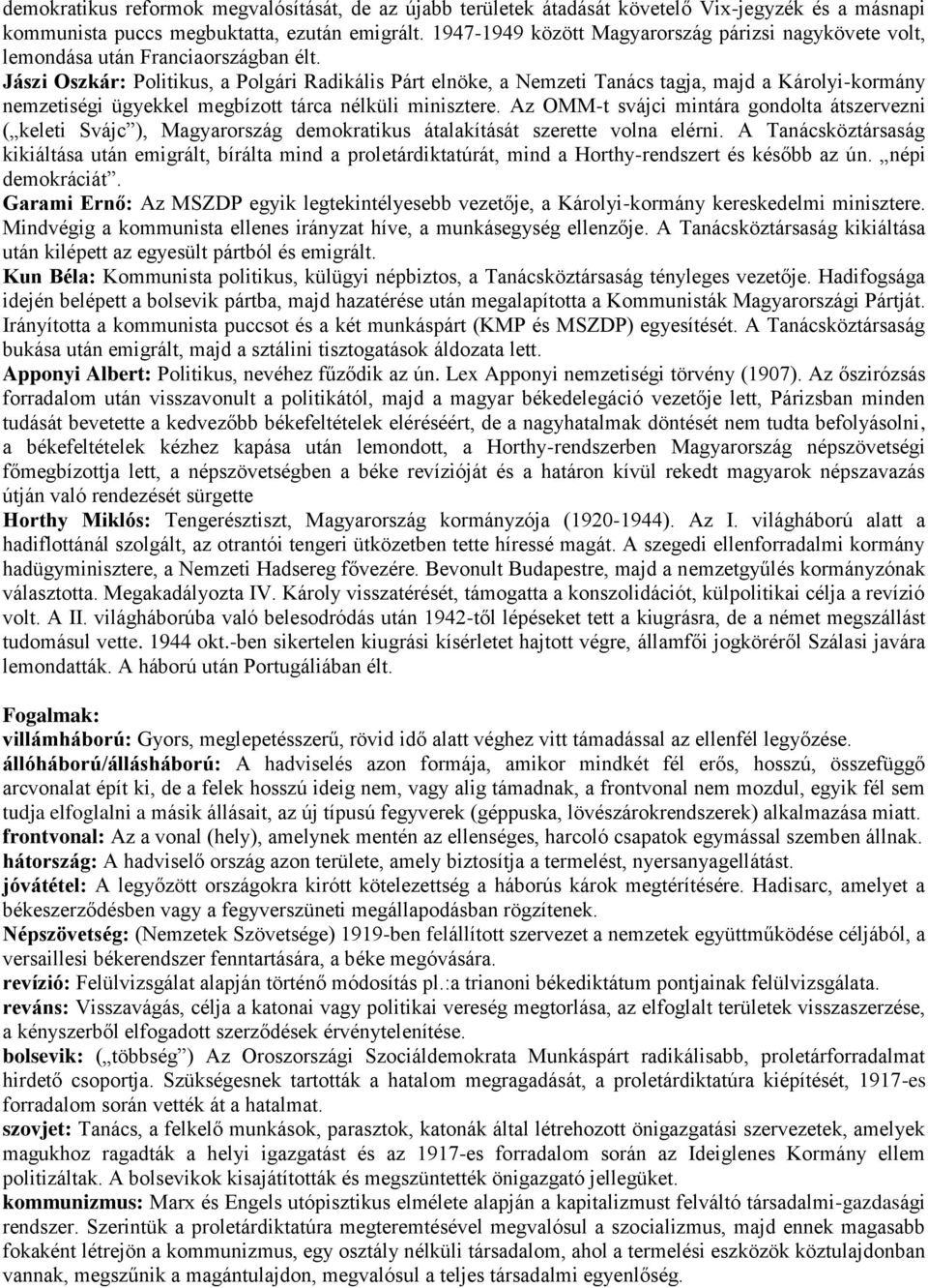 Jászi Oszkár: Politikus, a Polgári Radikális Párt elnöke, a Nemzeti Tanács tagja, majd a Károlyi-kormány nemzetiségi ügyekkel megbízott tárca nélküli minisztere.