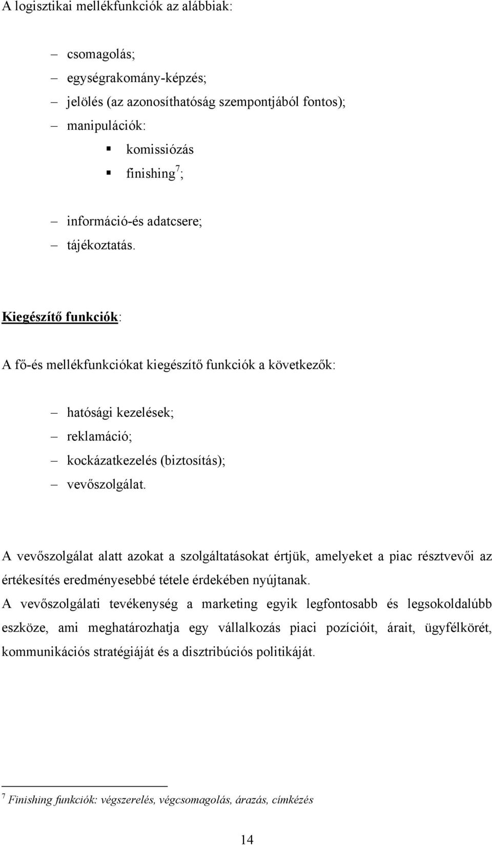 A vevőszolgálat alatt azokat a szolgáltatásokat értjük, amelyeket a piac résztvevői az értékesítés eredményesebbé tétele érdekében nyújtanak.