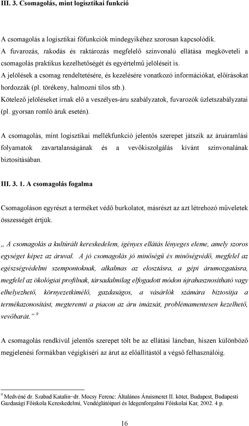 A jelölések a csomag rendeltetésére, és kezelésére vonatkozó információkat, előírásokat hordozzák (pl. törékeny, halmozni tilos stb.).