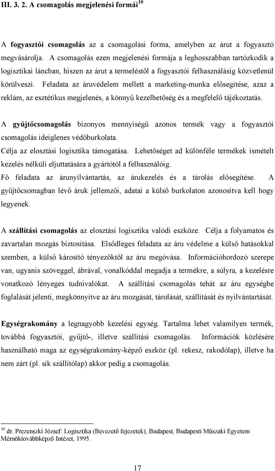 Feladata az áruvédelem mellett a marketing-munka elősegítése, azaz a reklám, az esztétikus megjelenés, a könnyű kezelhetőség és a megfelelő tájékoztatás.