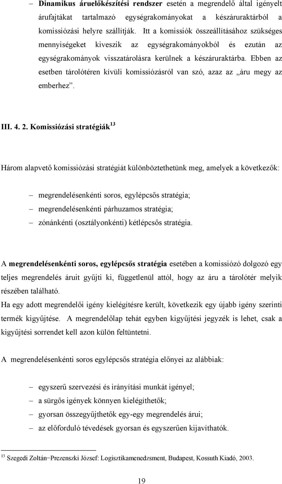 Ebben az esetben tárolótéren kívüli komissiózásról van szó, azaz az áru megy az emberhez. III. 4. 2.