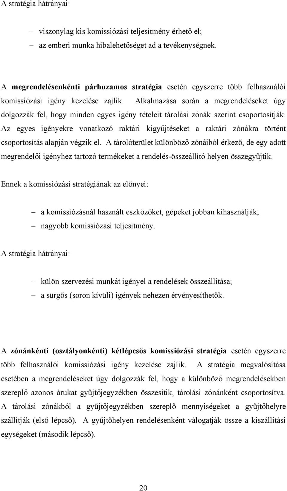 Alkalmazása során a megrendeléseket úgy dolgozzák fel, hogy minden egyes igény tételeit tárolási zónák szerint csoportosítják.