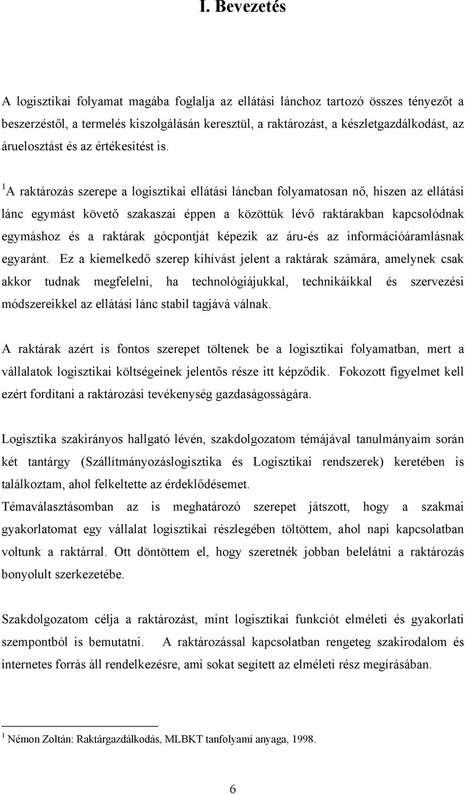 1 A raktározás szerepe a logisztikai ellátási láncban folyamatosan nő, hiszen az ellátási lánc egymást követő szakaszai éppen a közöttük lévő raktárakban kapcsolódnak egymáshoz és a raktárak