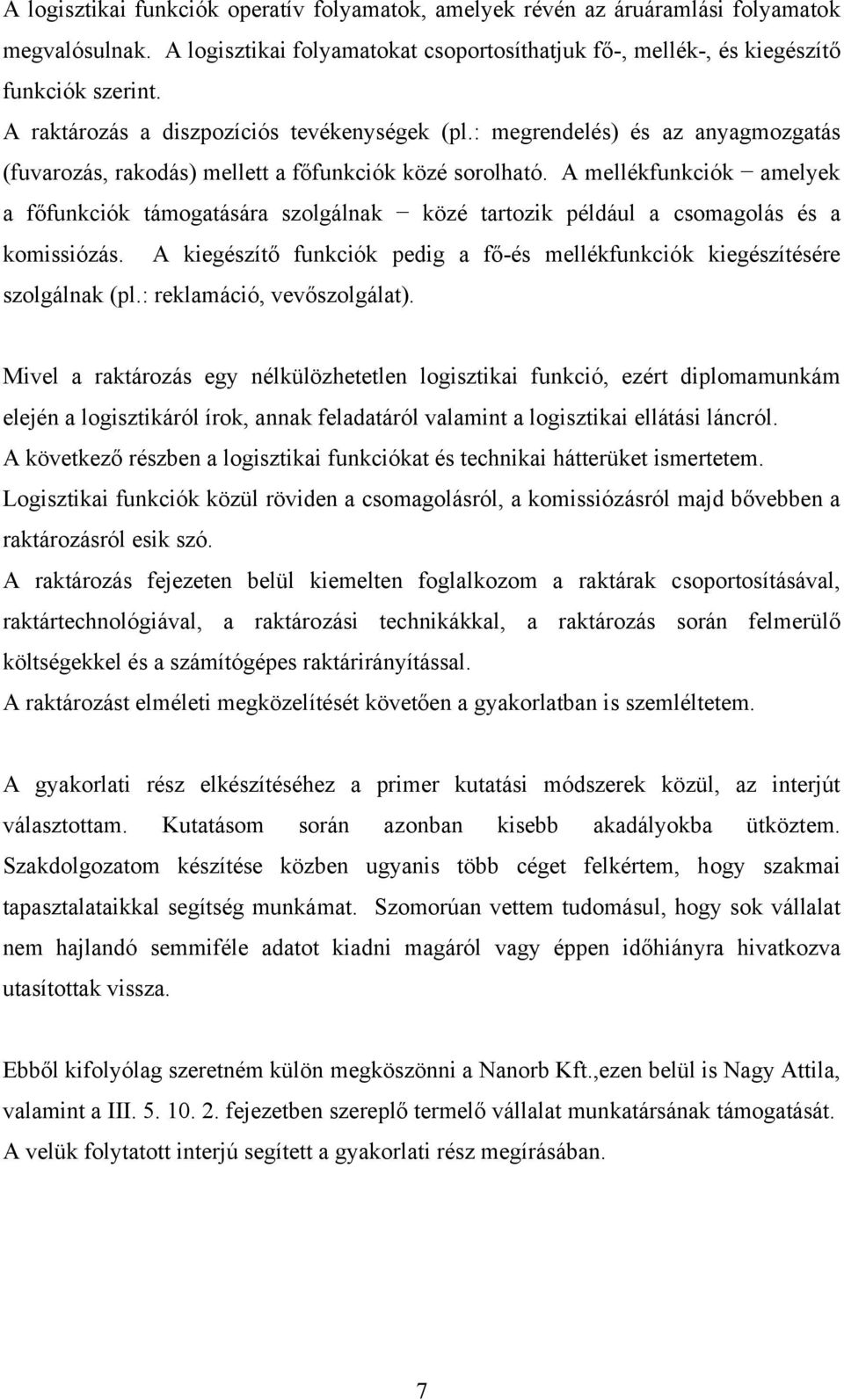 A mellékfunkciók amelyek a főfunkciók támogatására szolgálnak közé tartozik például a csomagolás és a komissiózás. A kiegészítő funkciók pedig a fő-és mellékfunkciók kiegészítésére szolgálnak (pl.