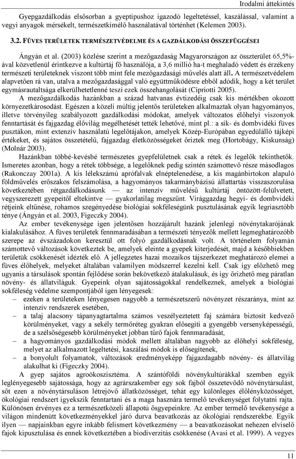 (23) közlése szerint a mezőgazdaság Magyarországon az összterület 65,5%- ával közvetlenül érintkezve a kultúrtáj fő használója, a 3,6 millió ha-t meghaladó védett és érzékeny természeti területeknek