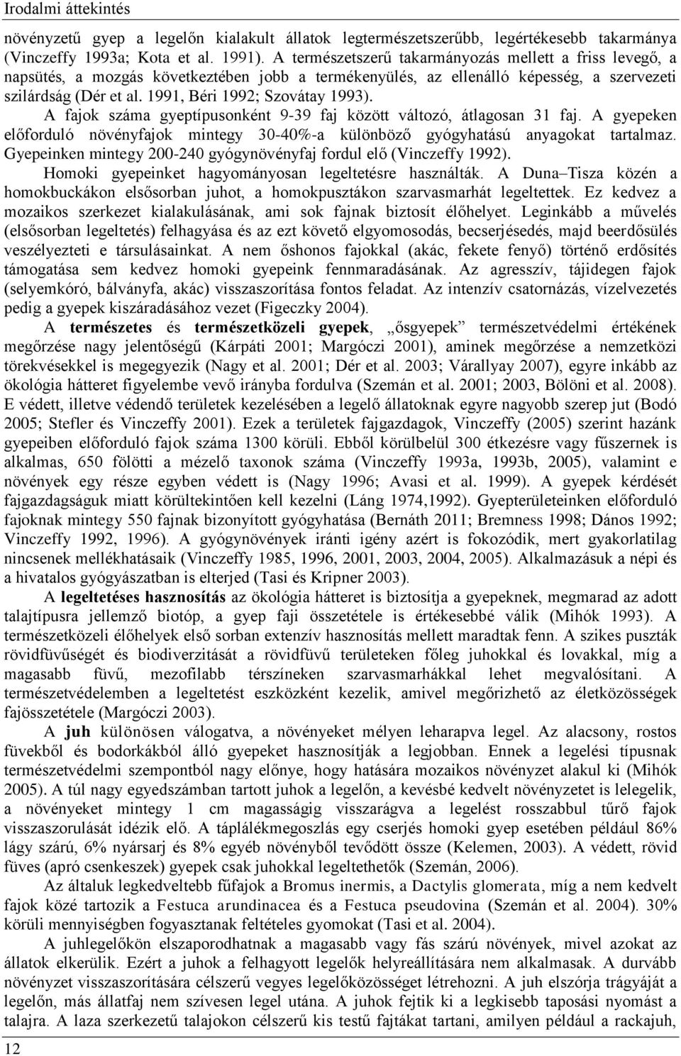 1991, Béri 1992; Szovátay 1993). A fajok száma gyeptípusonként 9-39 faj között változó, átlagosan 31 faj. A gyepeken előforduló növényfajok mintegy 3-4%-a különböző gyógyhatású anyagokat tartalmaz.