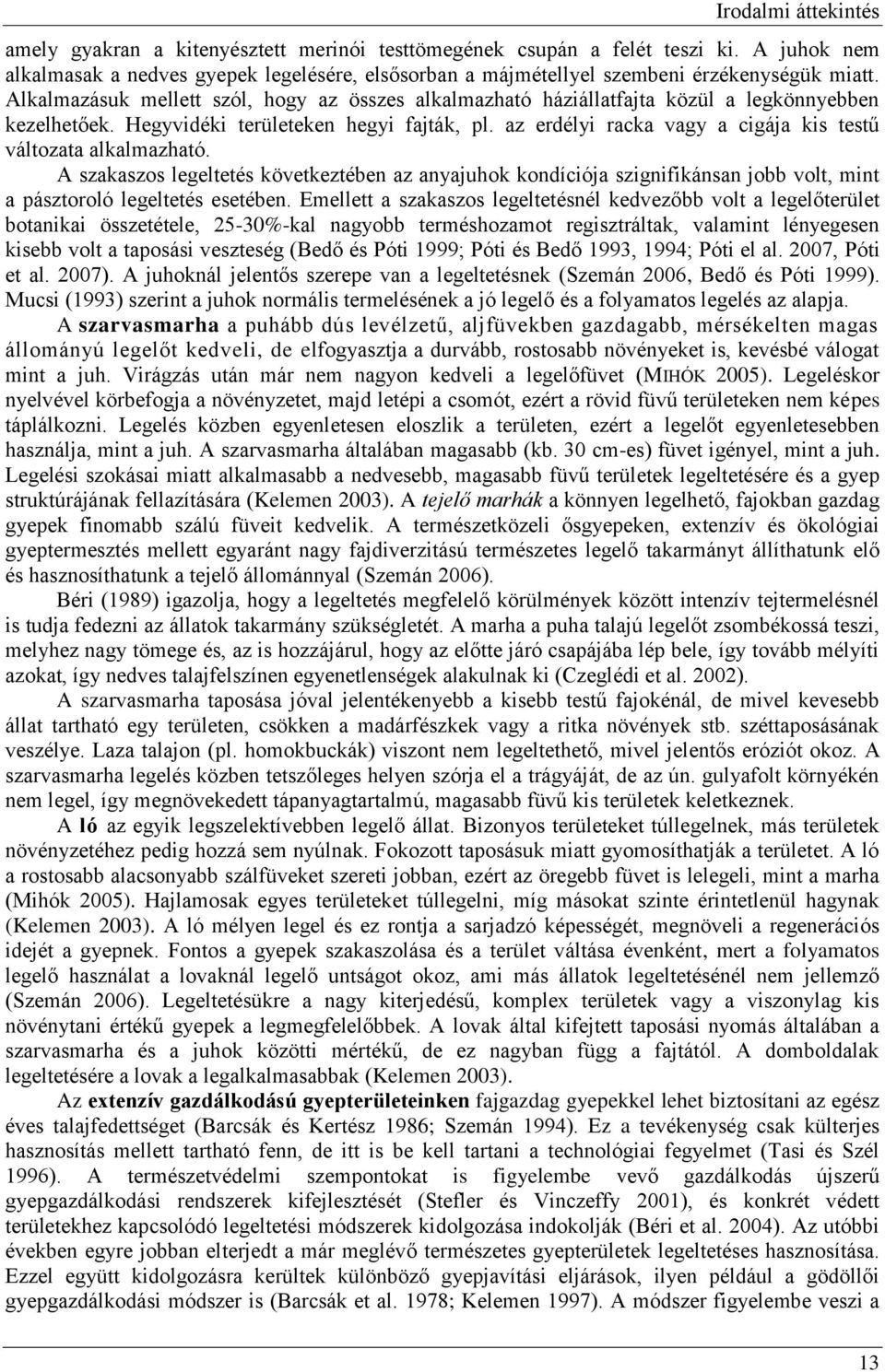 Alkalmazásuk mellett szól, hogy az összes alkalmazható háziállatfajta közül a legkönnyebben kezelhetőek. Hegyvidéki területeken hegyi fajták, pl.