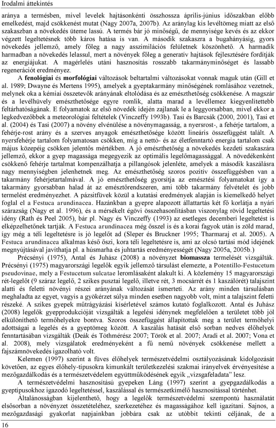 A második szakaszra a bugahányásig, gyors növekedés jellemző, amely főleg a nagy asszimilációs felületnek köszönhető.