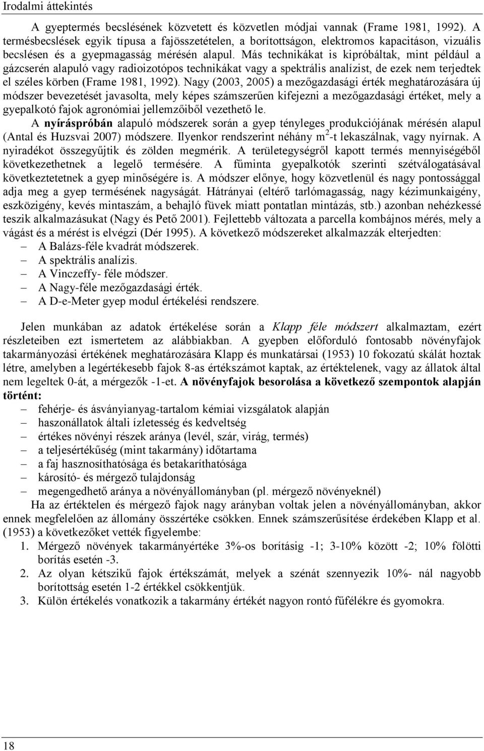 Más technikákat is kipróbáltak, mint például a gázcserén alapuló vagy radioizotópos technikákat vagy a spektrális analízist, de ezek nem terjedtek el széles körben (Frame 1981, 1992).