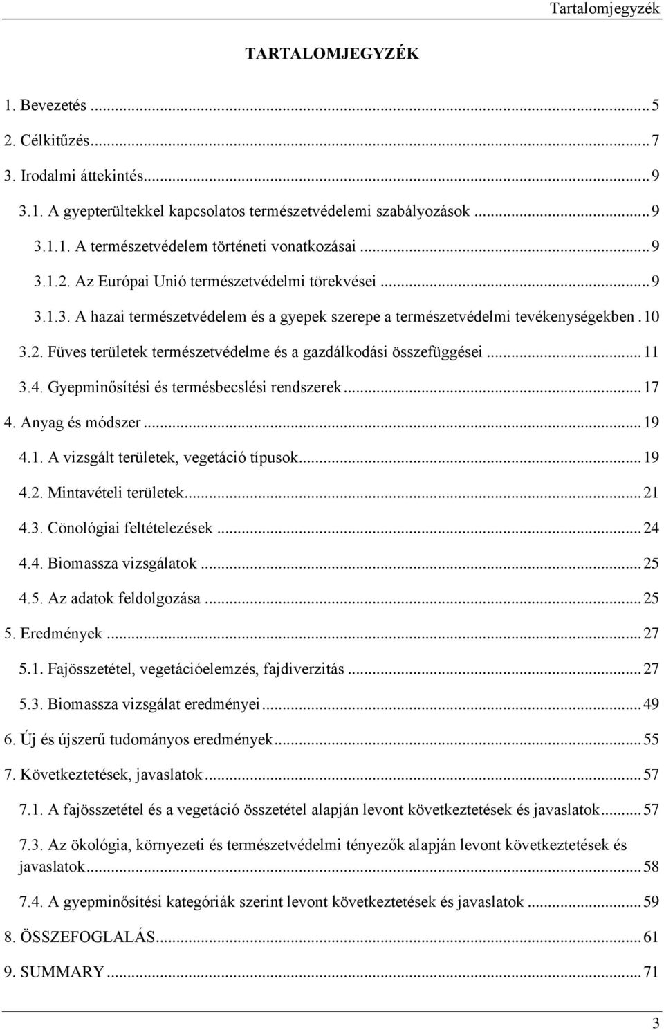 .. 11 3.4. Gyepminősítési és termésbecslési rendszerek... 17 4. Anyag és módszer... 19 4.1. A vizsgált területek, vegetáció típusok... 19 4.2. Mintavételi területek... 21 4.3. Cönológiai feltételezések.