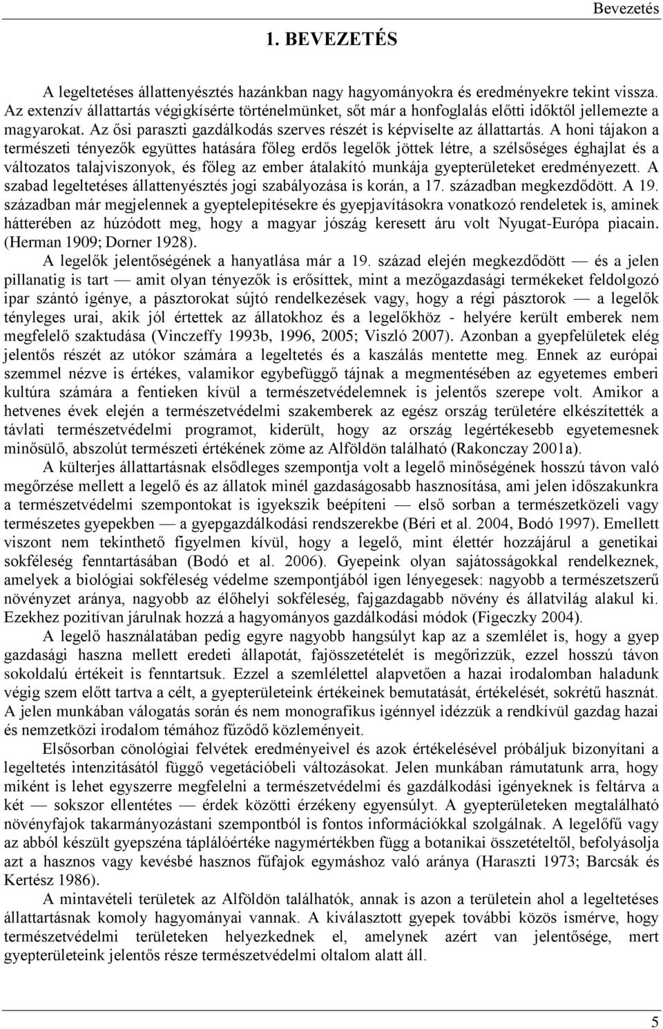 A honi tájakon a természeti tényezők együttes hatására főleg erdős legelők jöttek létre, a szélsőséges éghajlat és a változatos talajviszonyok, és főleg az ember átalakító munkája gyepterületeket