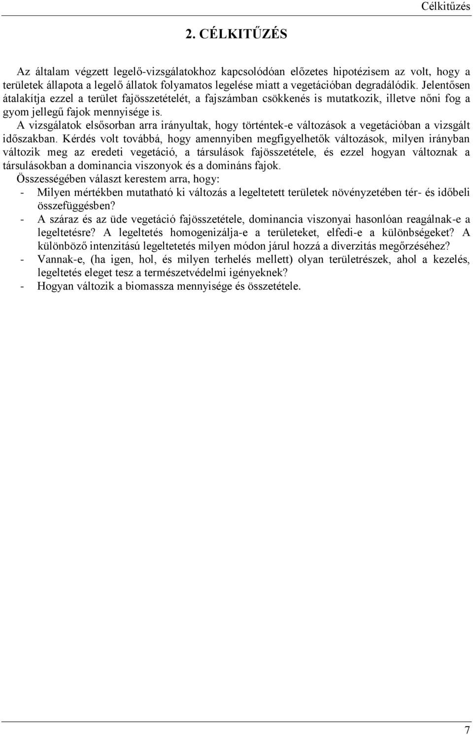 Jelentősen átalakítja ezzel a terület fajösszetételét, a fajszámban csökkenés is mutatkozik, illetve nőni fog a gyom jellegű fajok mennyisége is.