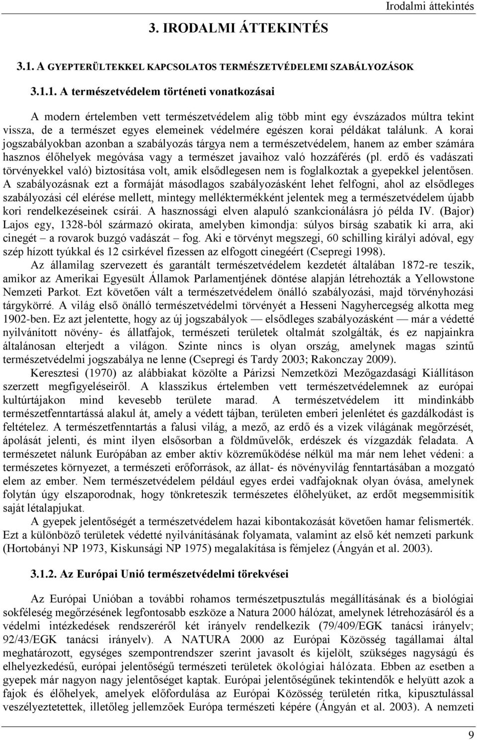 1. A természetvédelem történeti vonatkozásai A modern értelemben vett természetvédelem alig több mint egy évszázados múltra tekint vissza, de a természet egyes elemeinek védelmére egészen korai