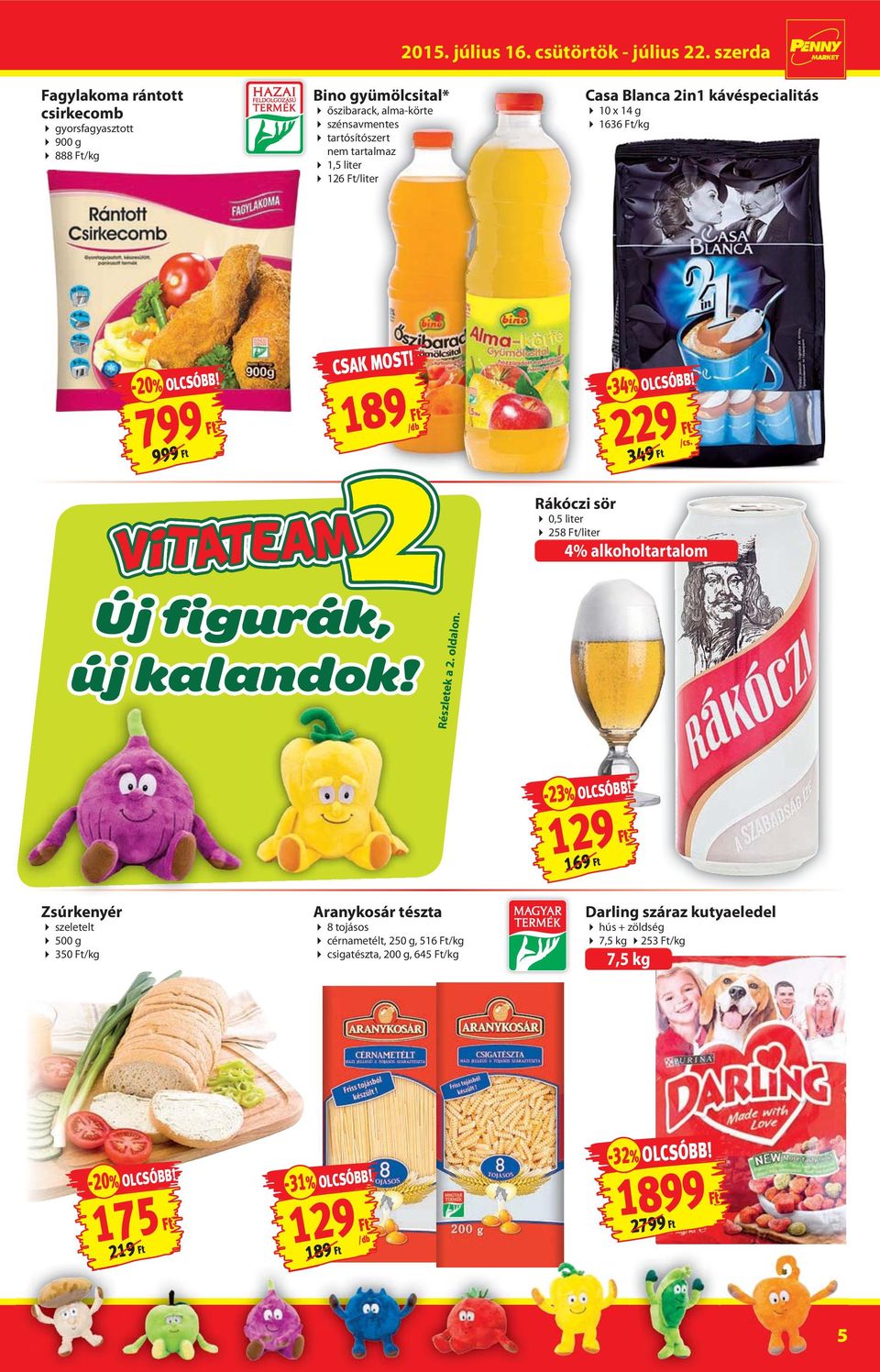 229 Ft 349 Ft Rákóczi sör 0,5 liter 258 Ft/liter 4% alkoholtartalom Új figurák, új kalandok! Részletek a 2. oldalon. -23% OLCSÓBB!