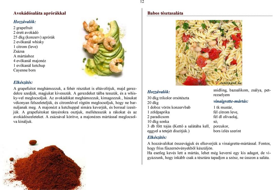 Az avokádókat meghámozzuk, kimagozzuk., húsukat vékonyan felszeleteljük, és citromlével rögtön meglocsoljuk, hogy ne barnuljanak meg. A majonézt a ketchuppal simára keverjük, és borssal ízesítjük.