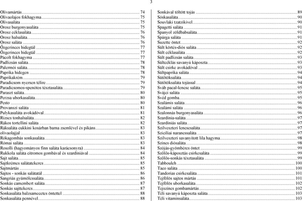 .. 79 Paradicsomos-spenótos tésztasaláta... 79 Paraszt saláta... 80 Perzsa uborkasaláta... 80 Pesto... 80 Provanszi saláta... 81 Pulykasaláta avokádóval... 81 Rizses tonhalsaláta.