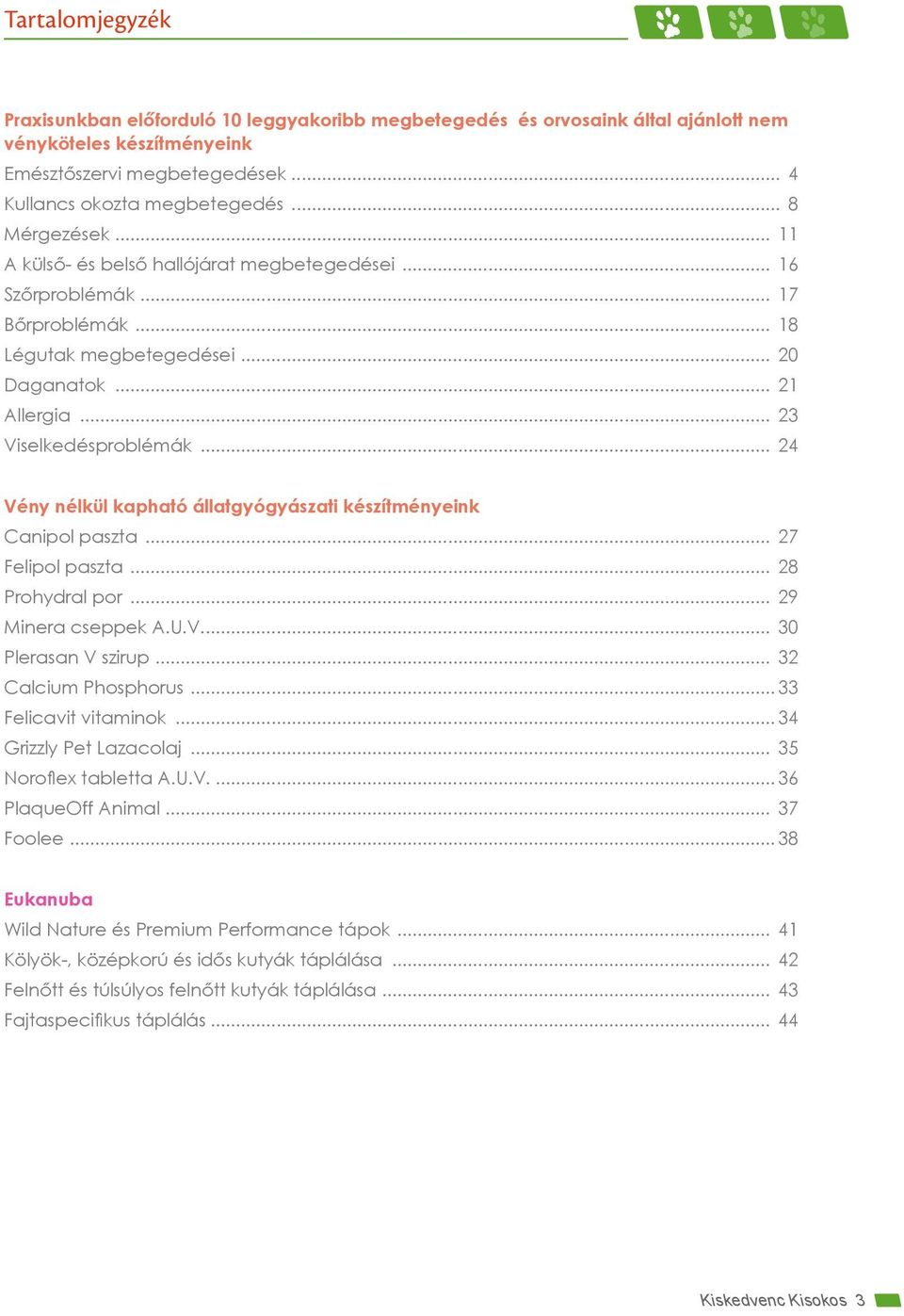 .. 24 Vény nélkül kapható állatgyógyászati készítményeink Canipol paszta... 27 Felipol paszta... 28 Prohydral por... 29 Minera cseppek A.U.V... 30 Plerasan V szirup... 32 Calcium Phosphorus.