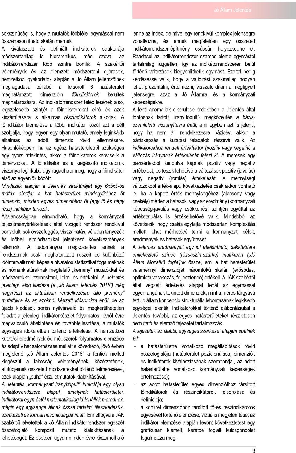 A szakértői vélemények és az elemzett módszertani eljárások, nemzetközi gyakorlatok alapján a Jó Állam jellemzőinek megragadása céljából a felsorolt 6 hatásterület meghatározott dimenzióin