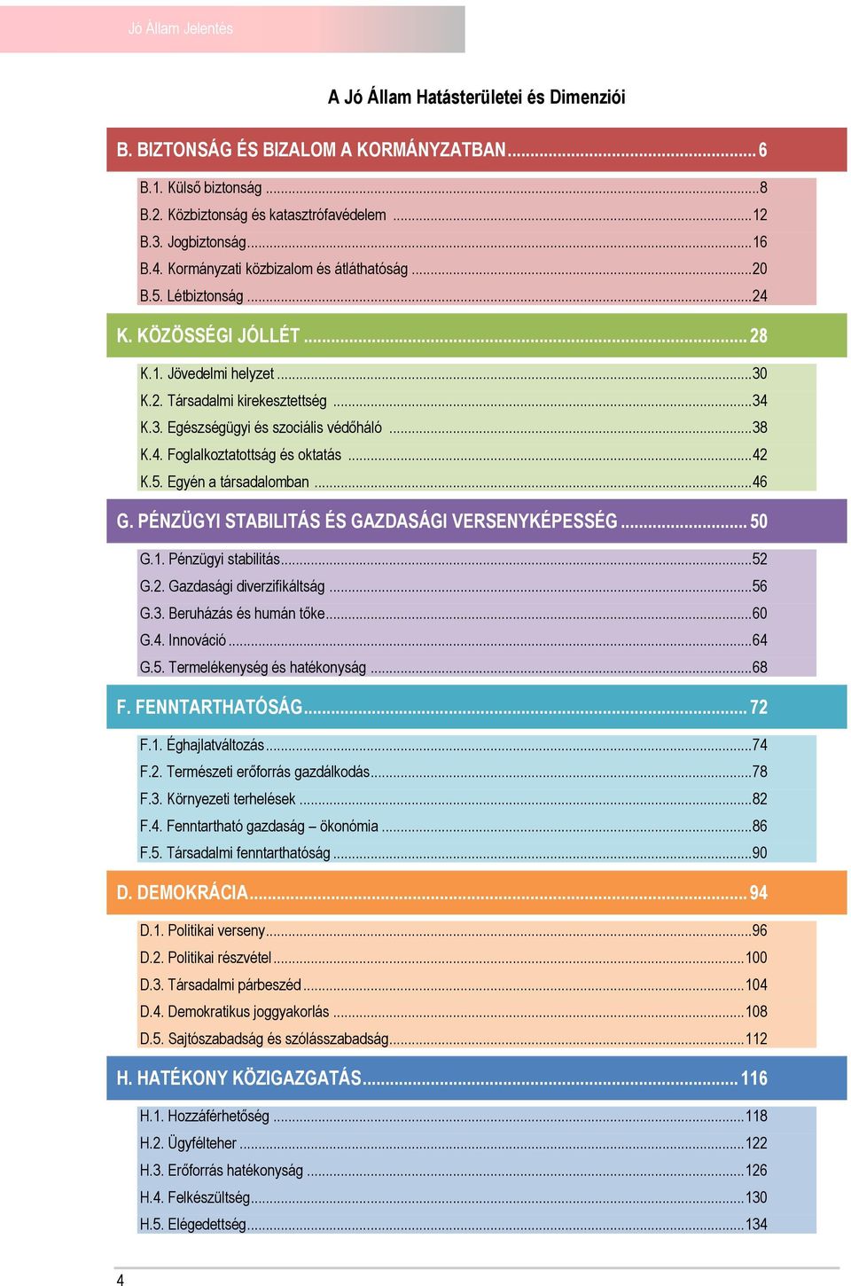 .. 38 K.4. Foglalkoztatottság és oktatás... 42 K.5. Egyén a társadalomban... 46 G. PÉNZÜGYI STABILITÁS ÉS GAZDASÁGI VERSENYKÉPESSÉG... 50 G.1. Pénzügyi stabilitás... 52 G.2. Gazdasági diverzifikáltság.