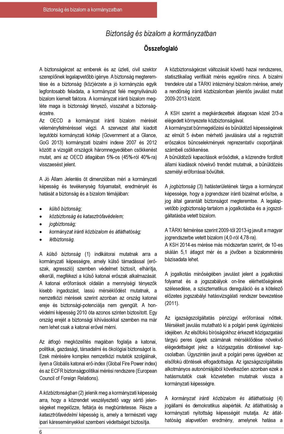 A kormányzat iránti bizalom megléte maga is biztonsági tényező, visszahat a biztonságérzetre. Az OECD a kormányzat iránti bizalom mérését véleményfelméréssel végzi.