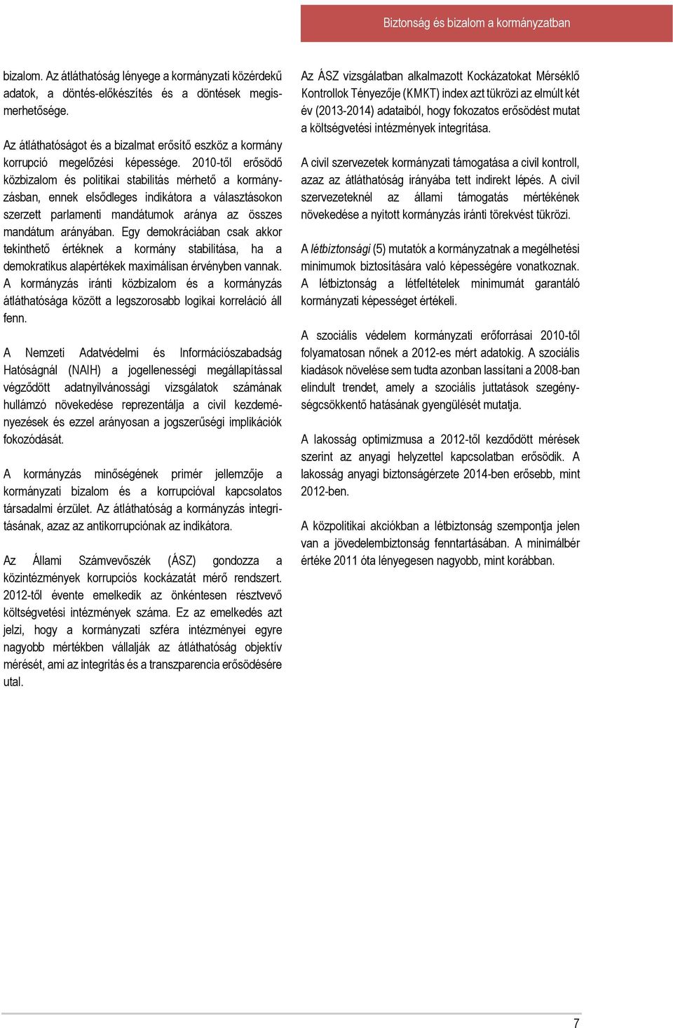 2010-től erősödő közbizalom és politikai stabilitás mérhető a kormányzásban, ennek elsődleges indikátora a választásokon szerzett parlamenti mandátumok aránya az összes mandátum arányában.