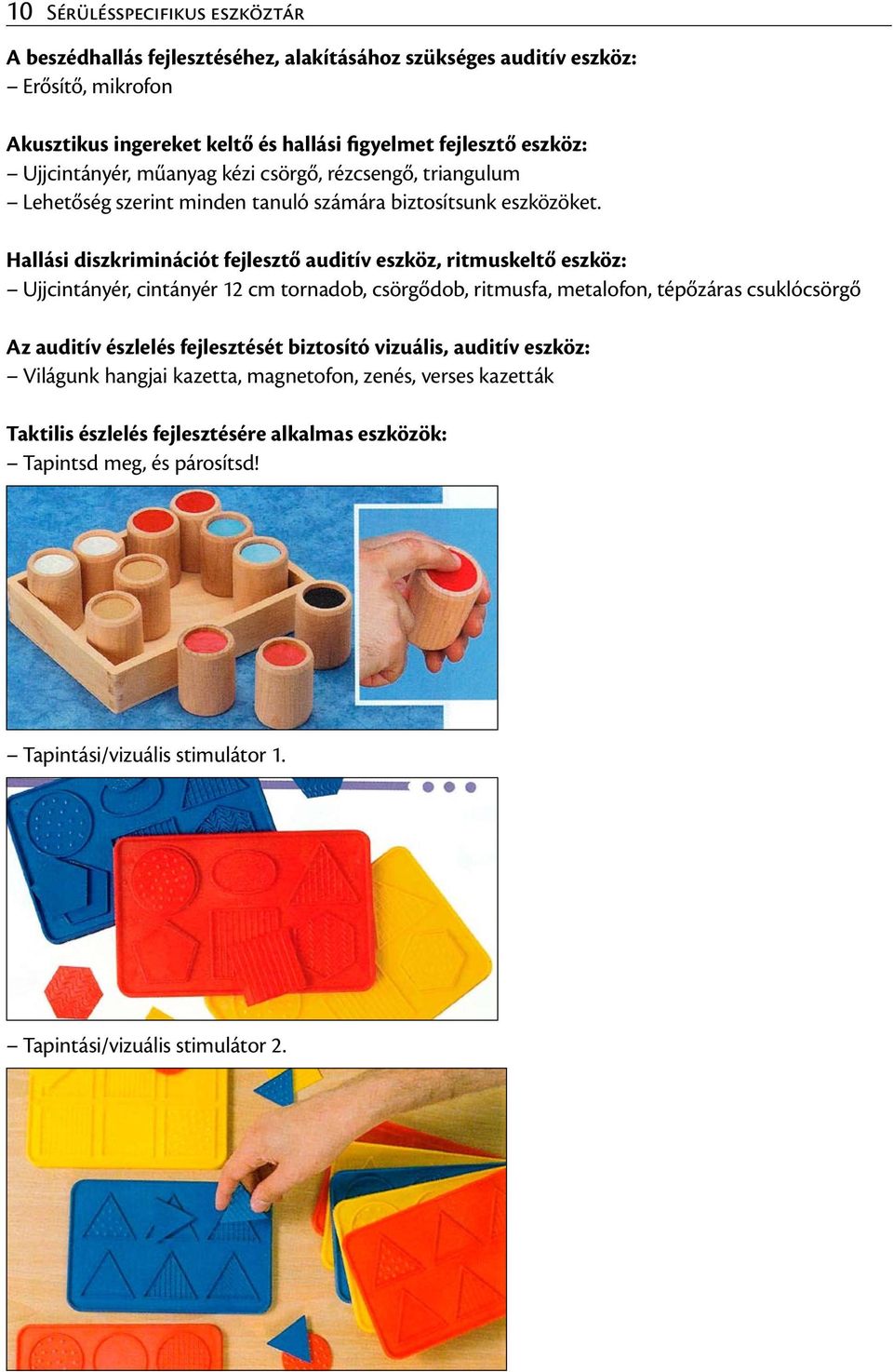 Hallási diszkriminációt fejlesztő auditív eszköz, ritmuskeltő eszköz: Ujjcintányér, cintányér 12 cm tornadob, csörgődob, ritmusfa, metalofon, tépőzáras csuklócsörgő Az auditív észlelés