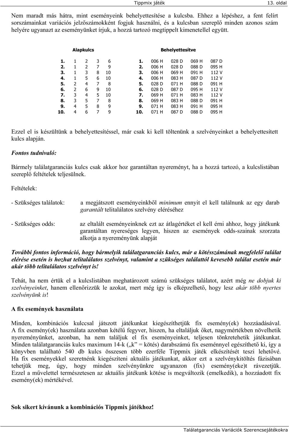 kimenetellel együtt. Alapkulcs Behelyettesítve 1. 1 2 3 6 1. 006 H 028 D 069 H 087 D 2. 1 2 7 9 2. 006 H 028 D 088 D 095 H 3. 1 3 8 10 3. 006 H 069 H 091 H 112 V 4. 1 5 6 10 4.